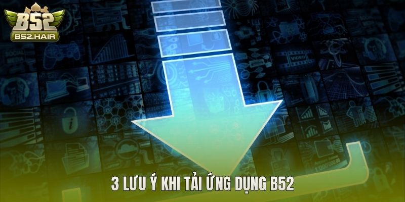 3 lưu ý khi tải ứng dụng B52
