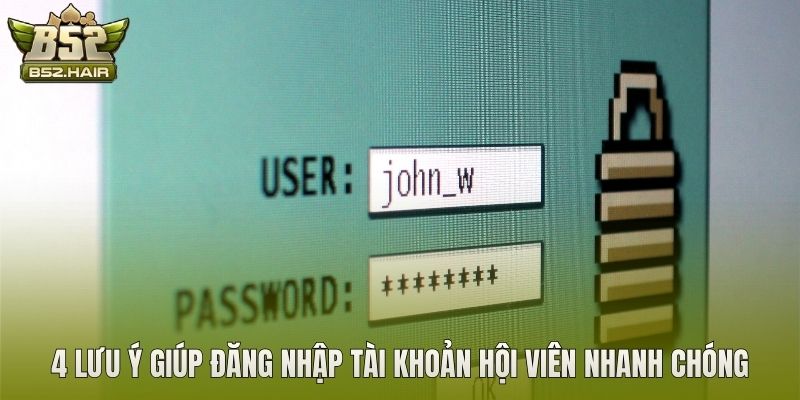 4 lưu ý giúp đăng nhập tài khoản hội viên nhanh chóng
