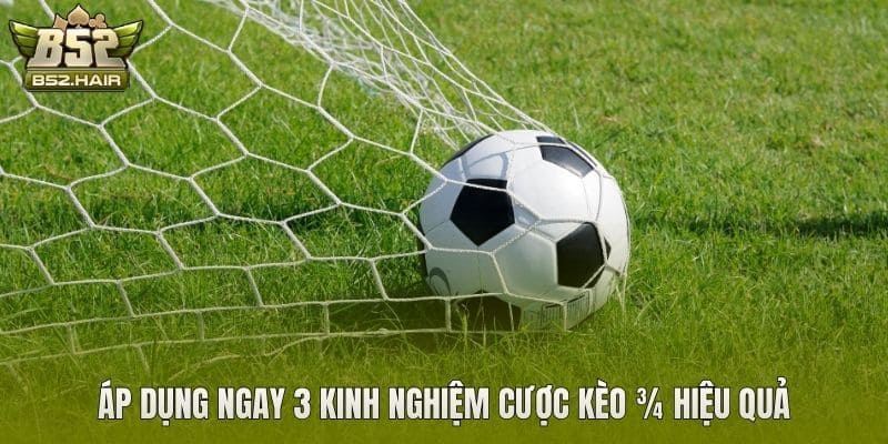 Áp dụng ngay 3 kinh nghiệm cược kèo ¾ hiệu quả