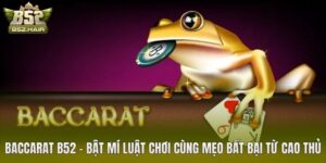 Baccarat B52 – Bật Mí Luật Chơi Cùng Mẹo Bất Bại Từ Cao Thủ