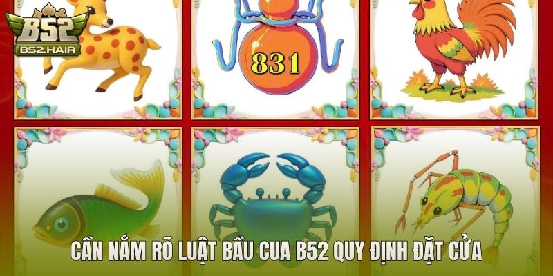 Cần nắm rõ luật bầu cua B52 quy định đặt cửa