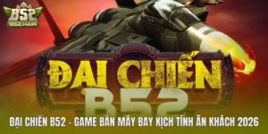 Đại Chiến B52 – Game Bắn Máy Bay Kịch Tính Ăn Khách 2026