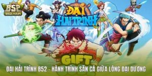 Đại Hải Trình B52 – Hành Trình Săn Cá Giữa Lòng Đại Dương