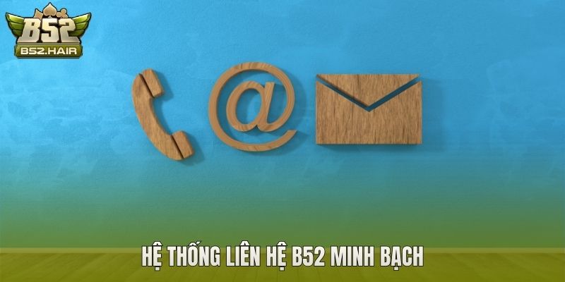 Hệ thống liên hệ B52 minh bạch