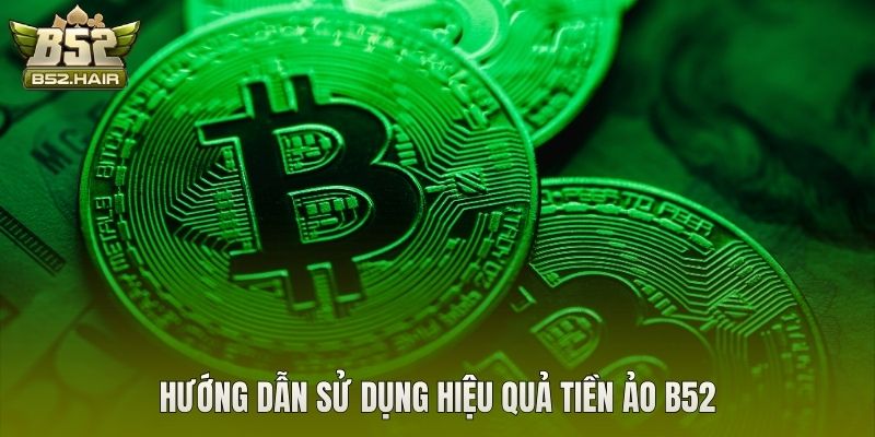 Hướng dẫn sử dụng hiệu quả tiền ảo B52