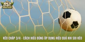 Kèo Chấp 3/4 – Cách Hiểu Đúng Áp Dụng Hiệu Quả Khi Soi Kèo