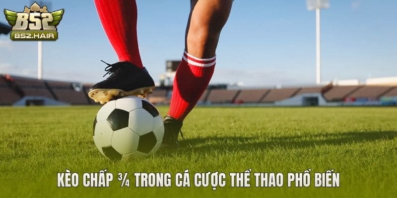 Kèo chấp ¾ trong cá cược thể thao phổ biến