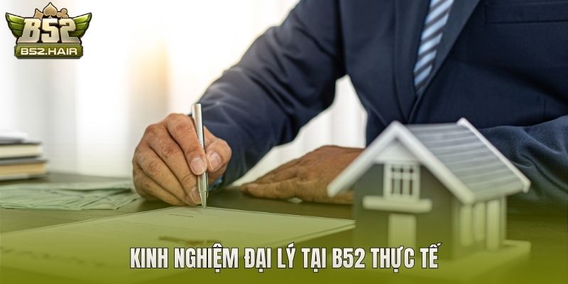 Kinh nghiệm đại lý tại B52 thực tế