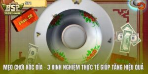 Mẹo Chơi Xóc Đĩa – 3 Kinh Nghiệm Thực Tế Giúp Tăng Hiệu Quả