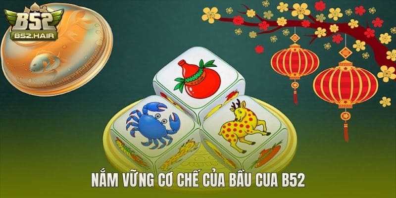 Nắm vững cơ chế của Bầu Cua B52