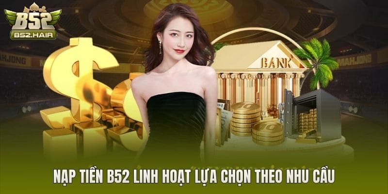 Nạp tiền B52 linh hoạt lựa chọn theo nhu cầu