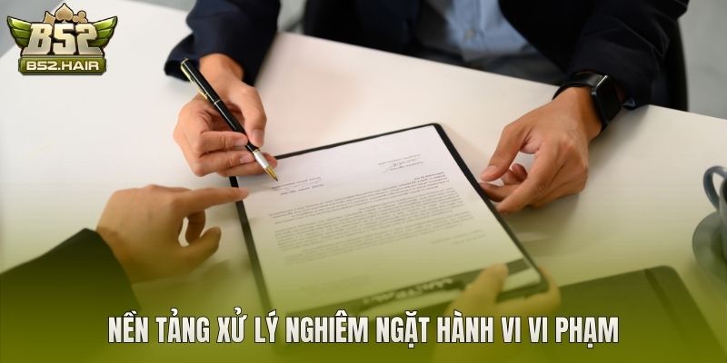 Nền tảng xử lý nghiêm ngặt hành vi vi phạm