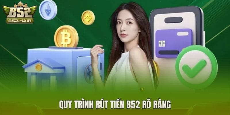 Quy trình rút tiền B52 rõ ràng