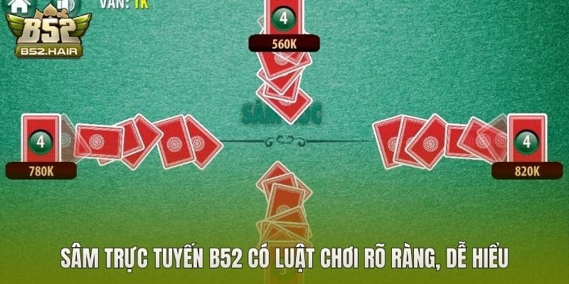 Sâm trực tuyến B52 có luật chơi rõ ràng, dễ hiểu