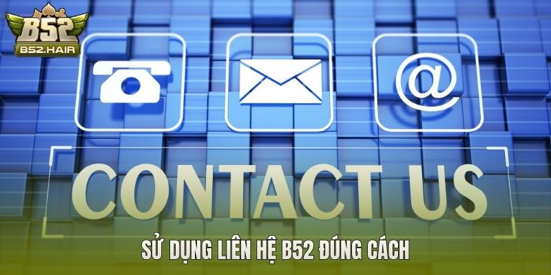 Sử dụng liên hệ B52 đúng cách