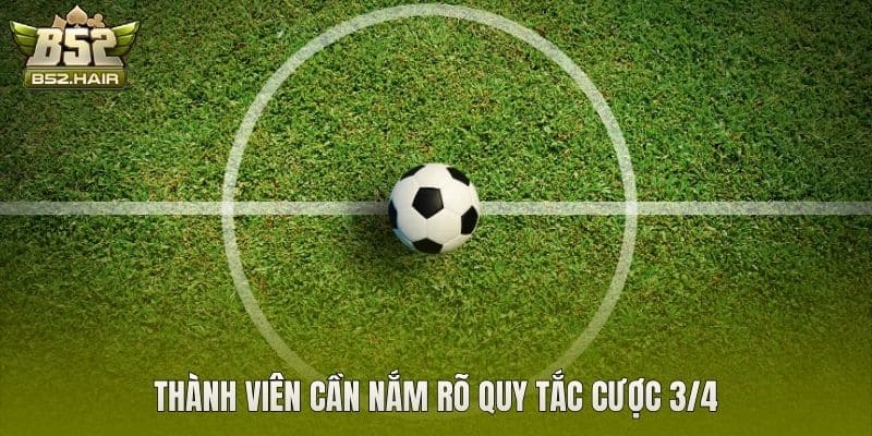Thành viên cần nắm rõ quy tắc cược 3/4