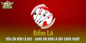 Tiến Lến Đếm Lá B52 – Game Bài Đếm Lá Đầy Chiến Thuật
