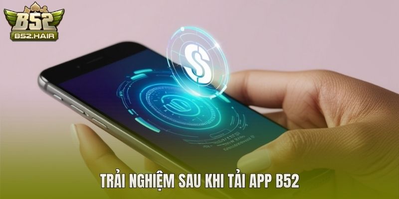 Trải nghiệm sau khi tải app B52