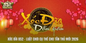 Xóc Đĩa B52 – Luật Chơi Cụ Thể Cho Tân Thủ Mới 2026