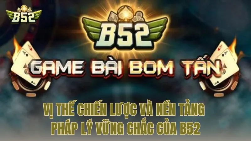 Vị thế chiến lược và nền tảng pháp lý vững chắc của B52